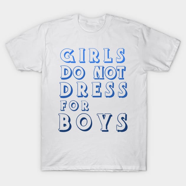Girls Don’t Dress For Boys T-Shirt by notastranger